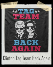 Tag Team Hillary Clinton And Bill Clinton Are Back Again T-Shirt