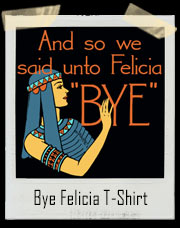 And So We Said Unto Felicia ... BYE - Egyptian Friday T-Shirt