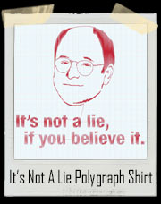 It’s Not A Lie If You Believe It George Costanza Seinfeld Inspired Polygraph T-Shirt