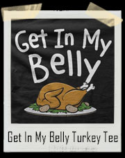 Get In My Belly Turkey T-Shirt