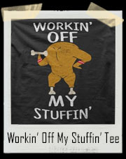 Workin’ Off My Stuffin’ T-Shirt