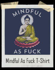 Mindful As Fuck T-Shirt