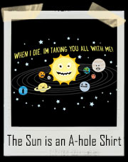 The Sun is an A-hole T-Shirt