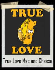 True Love Mac and Cheese T-Shirt
