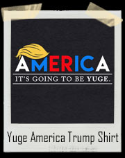 America - It's Going To Be Yuge Donald Trump T-Shirt