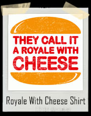 They Call It A Royale With Cheese T-Shirt