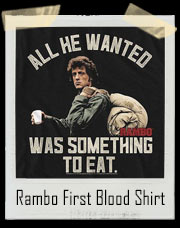 All He Wanted Was Something To Eat - John Rambo First Blood Inspired T-Shirt