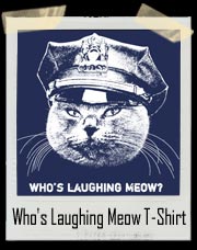 Who's Laughing Meow Kitty Cat Cop T-Shirt