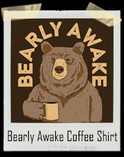 Bearly Awake Bear Coffee T-Shirt
