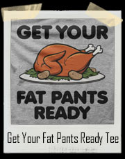 Get Your Fat Pants Ready Turkey T-Shirt