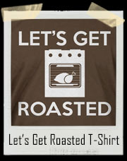 Let’s Get Roasted Turkey T-Shirt
