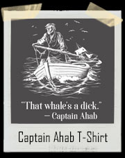 Captain Ahab That Whale's A Dick T-Shirt