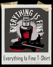 Everything Is Fine Holy Grail Parody T-Shirt