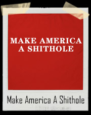 Make America A Shithole Country Campaign Slogan T-Shirt