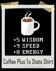 Coffee Plus To Stats Video Game Style T Shirt