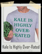 Kale Is Highly Over-Rated T-Shirt
