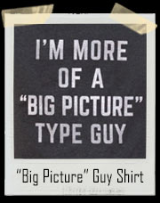 I'm More Of A "Big Picture" Guy T-Shirt