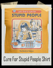 Let's Find A Cure For Stupid People T-Shirt