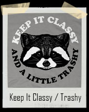 Keep It Classy And A Little Trashy Raccoon T-Shirt