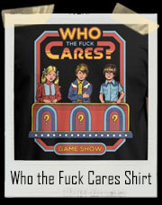 Who the Fuck Cares T-Shirt