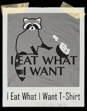 I Eat What I Want Raccoon T-Shirt