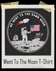 We Went To The Damn Moon T-Shirt