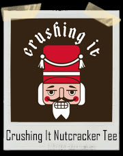 Crushing It Nutcracker T-Shirt