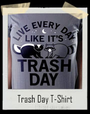 Live Every Day Like It's Trash Day T-Shirt