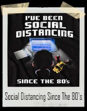 I've Been Social Distancing Since The 80's T-Shirt