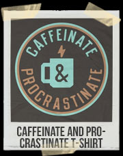 Caffeinate And Procrastinate T-Shirt