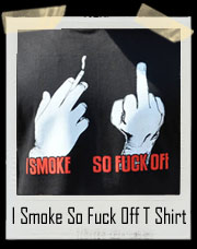 I Smoke So Fuck Off T Shirt
