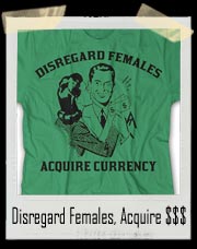 Disregard Females, Acquire Currency Shirt - Because Fuck Bitches Get Money is really RUDE.