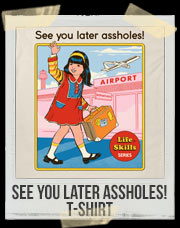 See You Later Assholes! T-Shirt