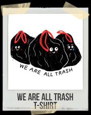 We Are All Trash T-Shirt
