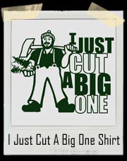 I Just Cut A Big One Lumberjack T-Shirt
