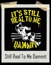 Wrestling - It's Still Real To Me Dammit T Shirt