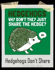 Hedgehogs - Why Don't They Just Share The Hedge? T-Shirt