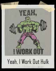 Incredible Hulk - Yeah, I Work Out T-Shirt