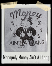 Monopoly Man Money Ain't A Thang T-Shirt