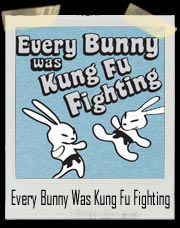 Every Bunny Was Kung Fu Fighting T Shirt