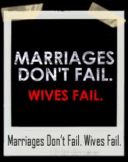 Marriages Don’t Fail. Wives Fail. T-Shirt