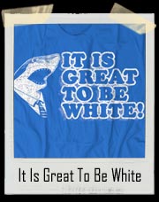 It Is Great To Be White Shark T-Shirt