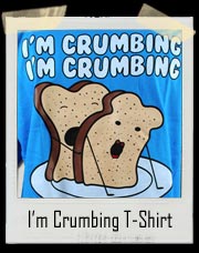 I’m Crumbing Bread Sex T-Shirt