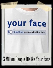 Your Face 3 Million People Dislike This Shirt