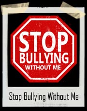 Stop Bullying Without Me T-Shirt