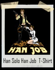 Han Solo Han Job From Princess Leia T Shirt