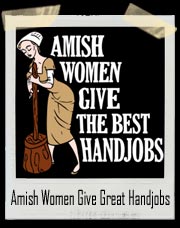 Amish Women Give The Best Handjobs T-Shirt