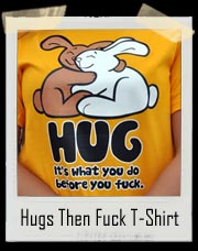 HUG - It's What You Do Before You Fuck T-Shirt