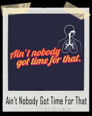 Bronchitis, Ain’t Nobody Got Time For That T-Shirt 