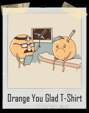 Orange You Glad Dr. Orange T-Shirt